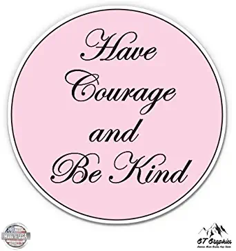 GT Graphics Have Courage Be Kind - Vinyl Sticker Waterproof Decal